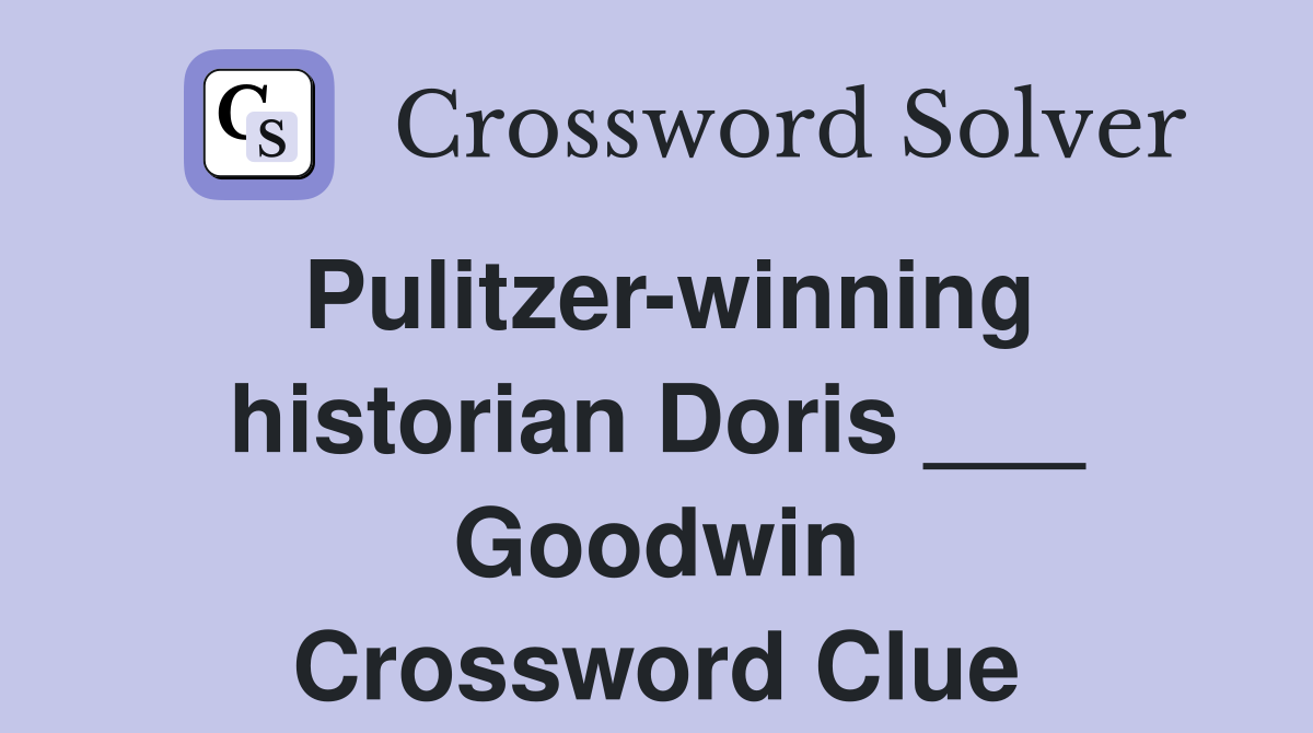 Pulitzer-winning historian Doris ___ Goodwin Crossword Clue