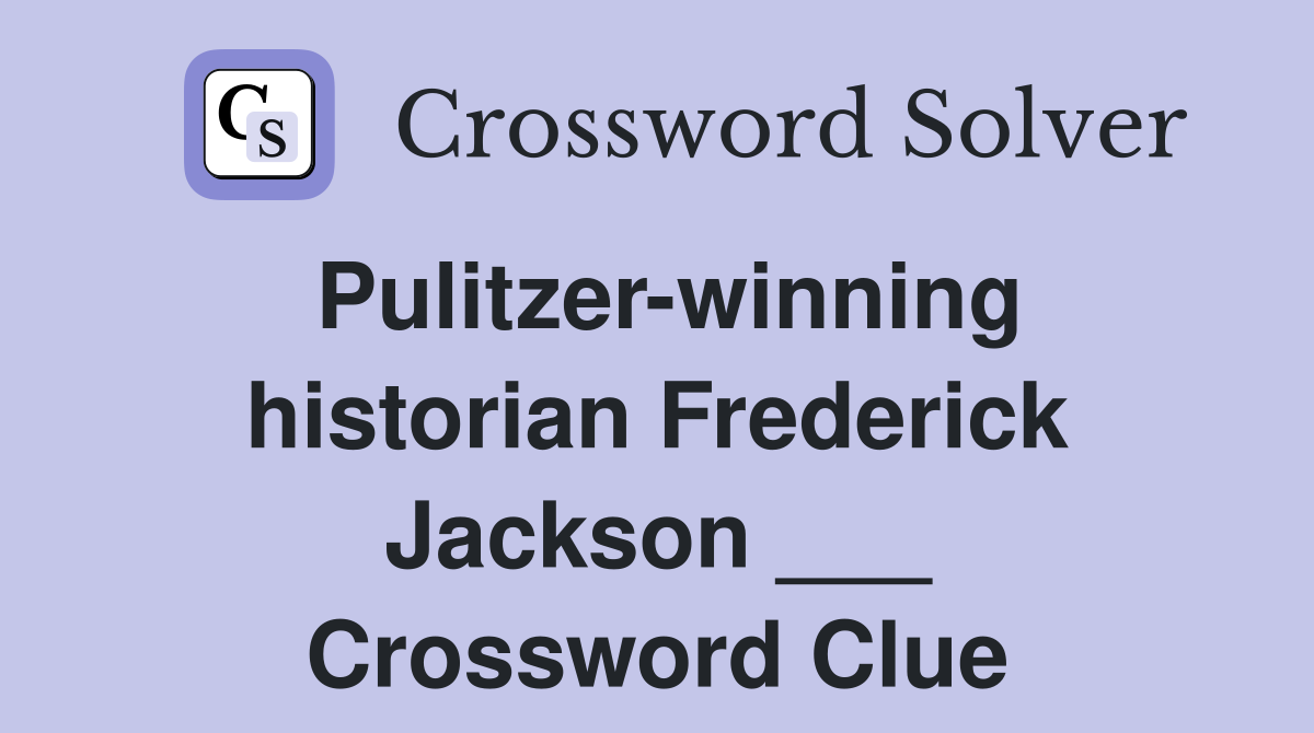 Pulitzer-winning historian Frederick Jackson ___ Crossword Clue