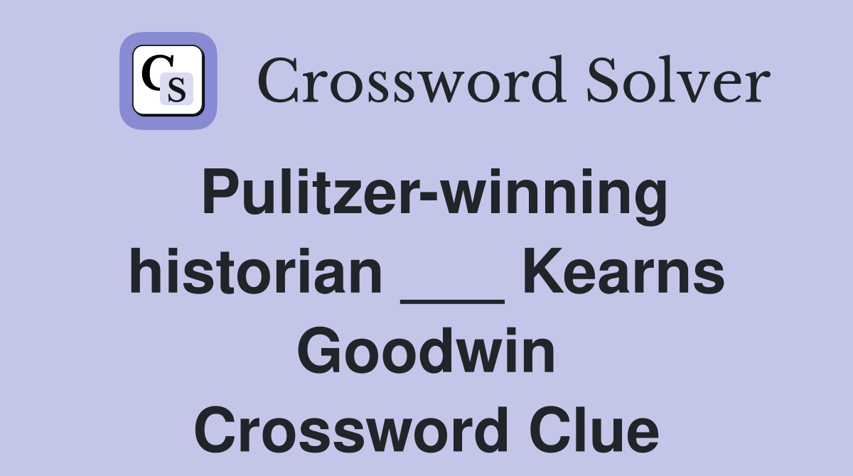 Pulitzer-winning historian ___ Kearns Goodwin Crossword Clue