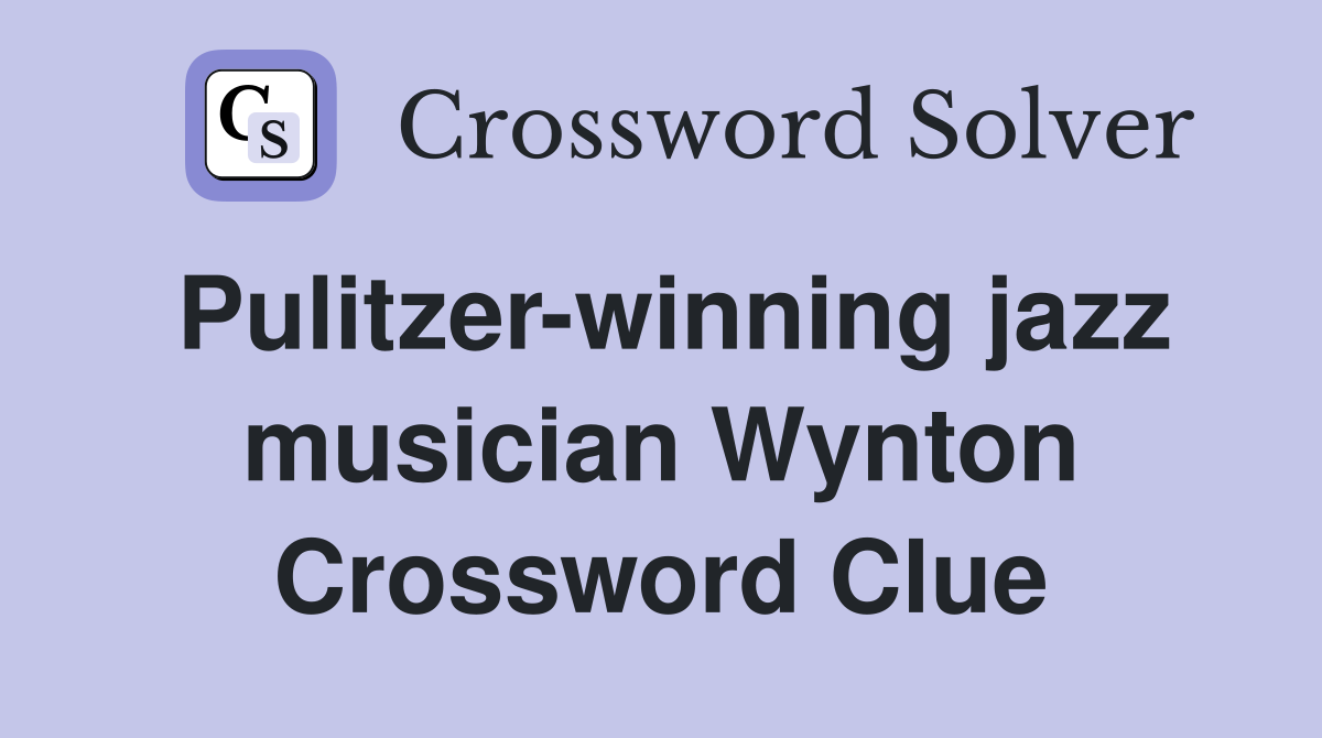 Pulitzer-winning jazz musician Wynton Crossword Clue