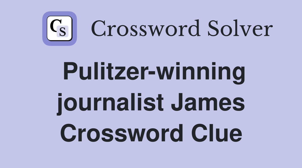 Pulitzer-winning journalist James Crossword Clue