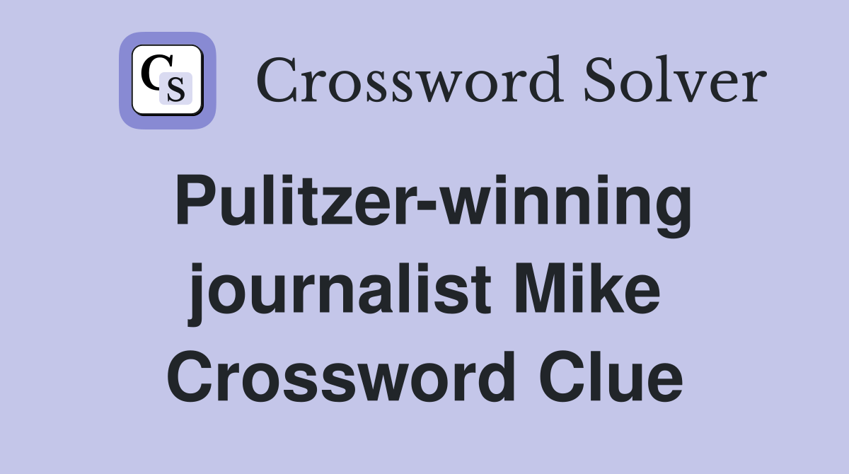 Pulitzer-winning journalist Mike Crossword Clue