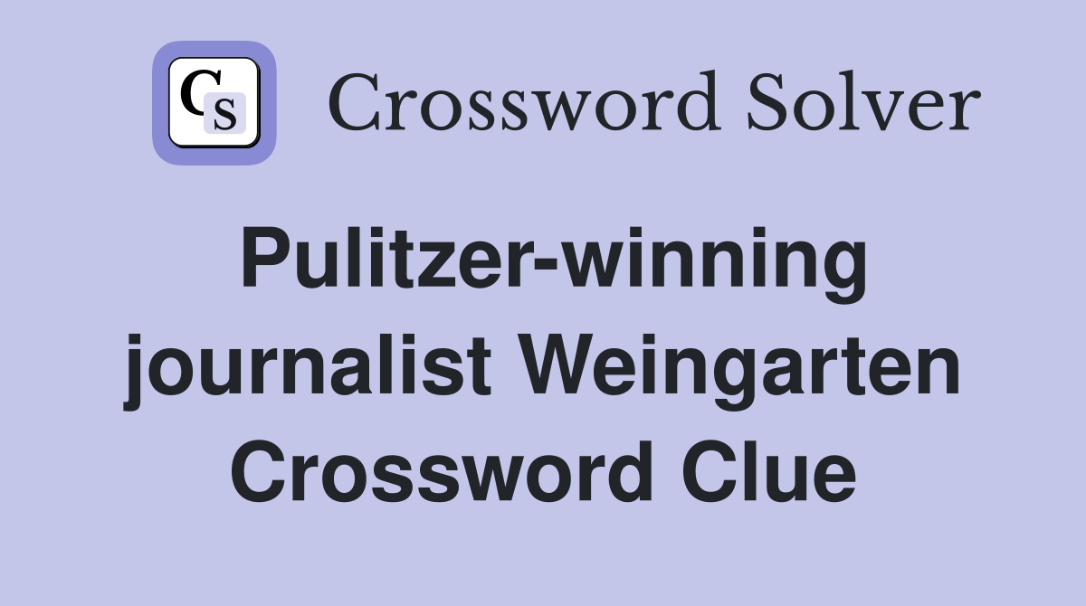 Pulitzer-winning journalist Weingarten Crossword Clue