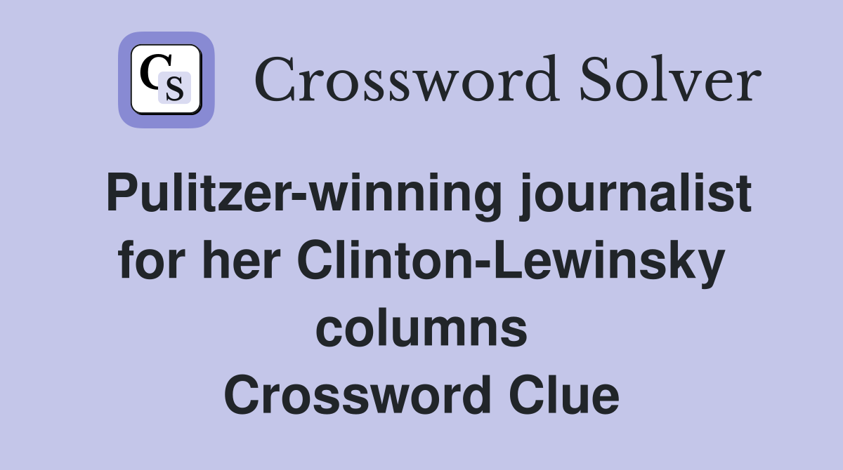 Pulitzer-winning journalist for her Clinton-Lewinsky columns Crossword Clue