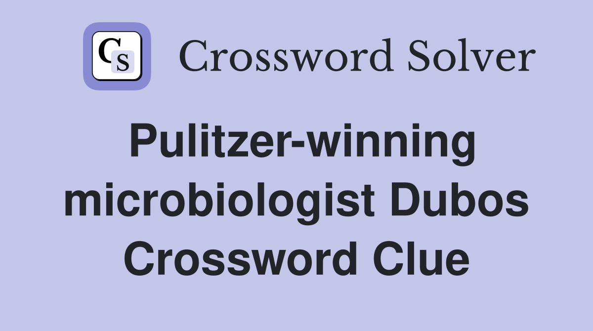 Pulitzer-winning microbiologist Dubos Crossword Clue