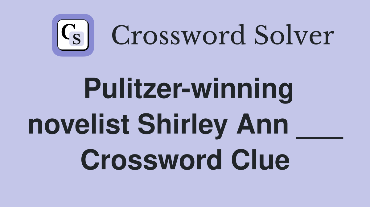 Pulitzer-winning novelist Shirley Ann ___ Crossword Clue