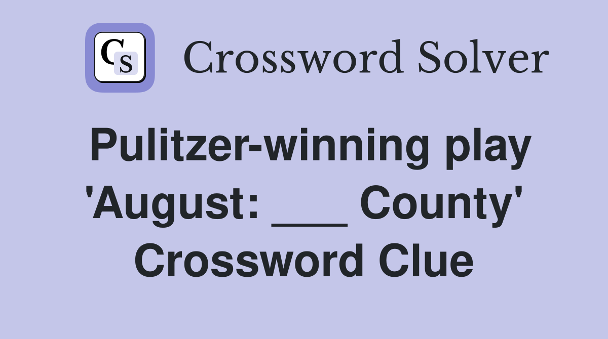 Pulitzer-winning play 'August: ___ County' Crossword Clue