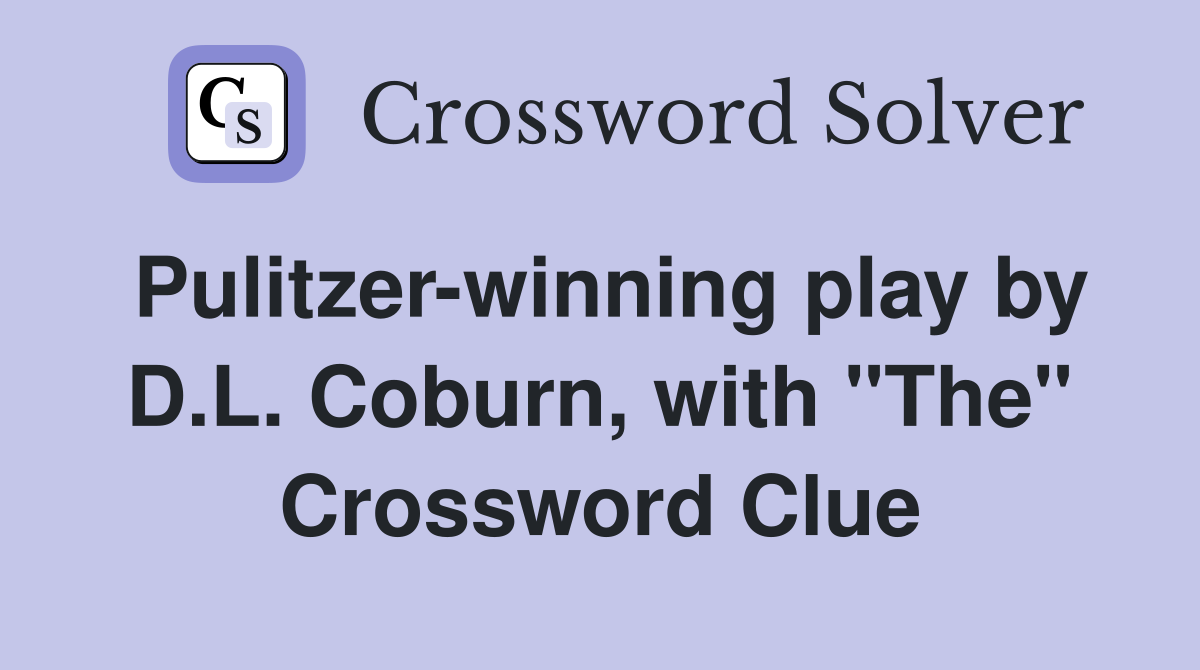 Pulitzer-winning play by D.L. Coburn, with "The" Crossword Clue