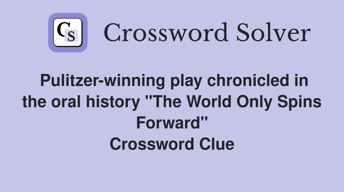 Pulitzer-winning play chronicled in the oral history "The World Only Spins Forward" Crossword Clue