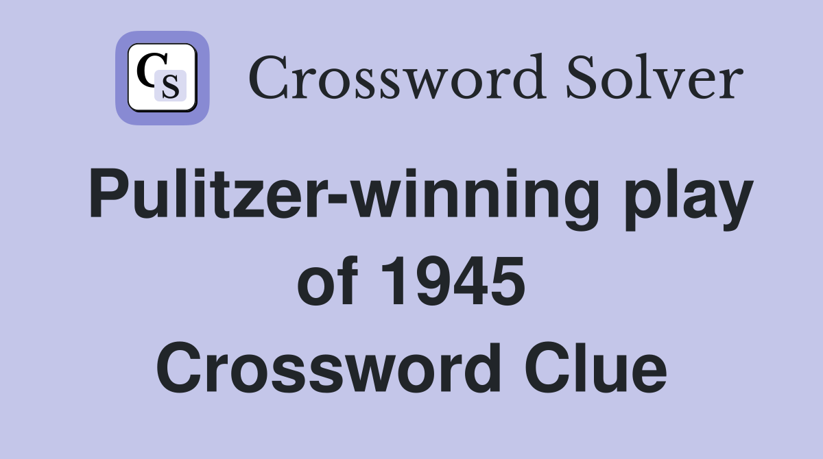 Pulitzer-winning play of 1945 Crossword Clue