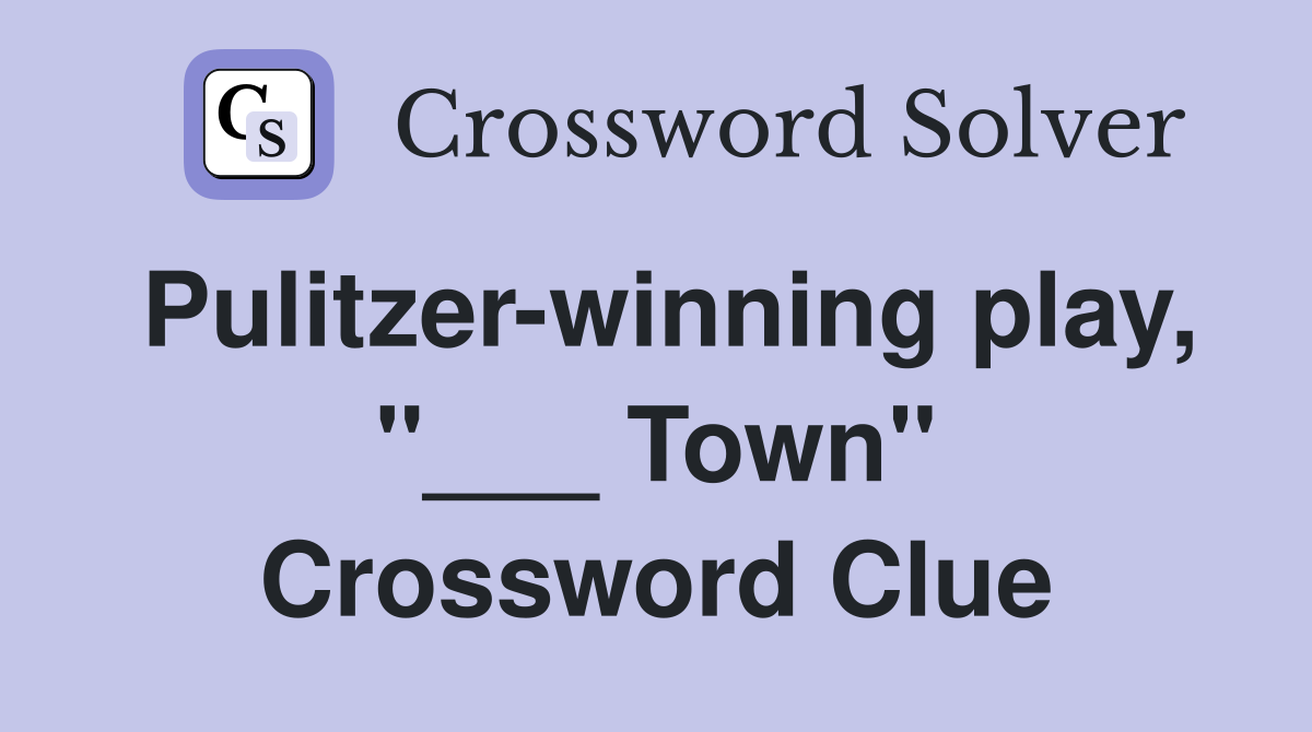 Pulitzer-winning play, "___ Town" Crossword Clue
