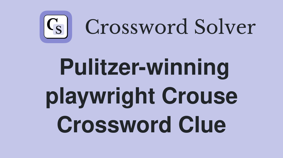 Pulitzer-winning playwright Crouse Crossword Clue