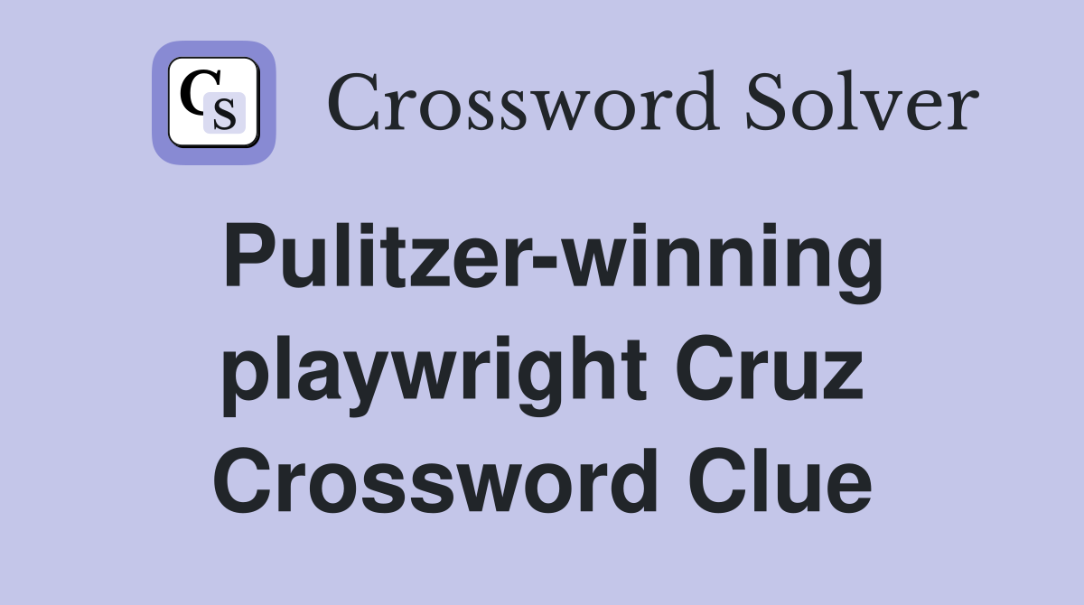 Pulitzer-winning playwright Cruz Crossword Clue