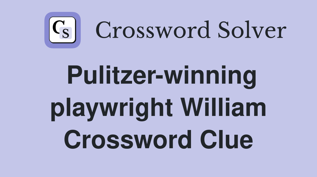 Pulitzer-winning playwright William Crossword Clue