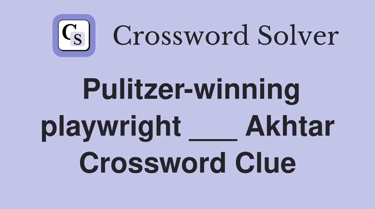 Pulitzer-winning playwright ___ Akhtar Crossword Clue