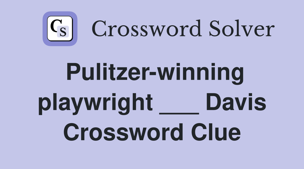 Pulitzer-winning playwright ___ Davis Crossword Clue