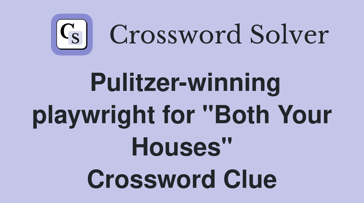 Pulitzer-winning playwright for "Both Your Houses" Crossword Clue