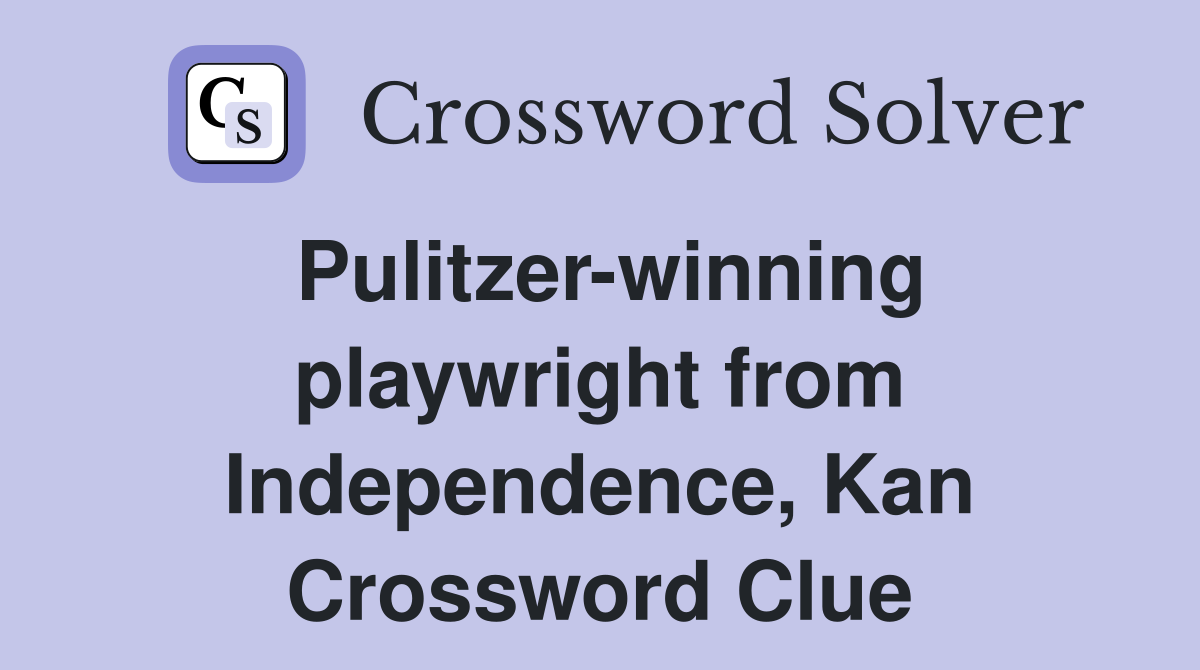 Pulitzer-winning playwright from Independence, Kan Crossword Clue