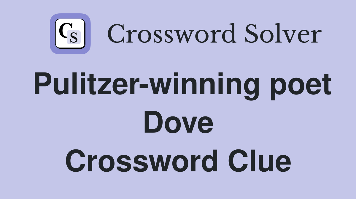 Pulitzer-winning poet Dove Crossword Clue