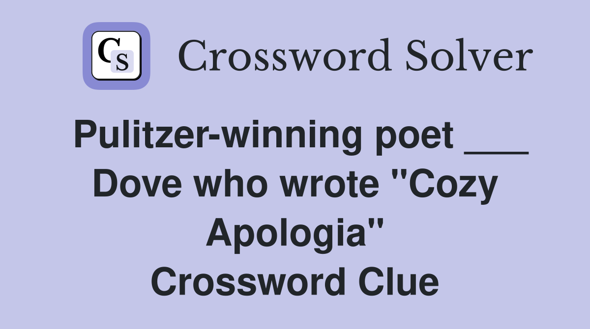Pulitzer-winning poet ___ Dove who wrote "Cozy Apologia" Crossword Clue