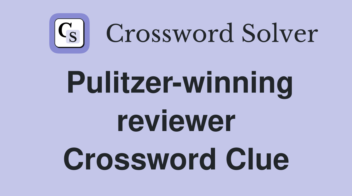Pulitzer-winning reviewer Crossword Clue