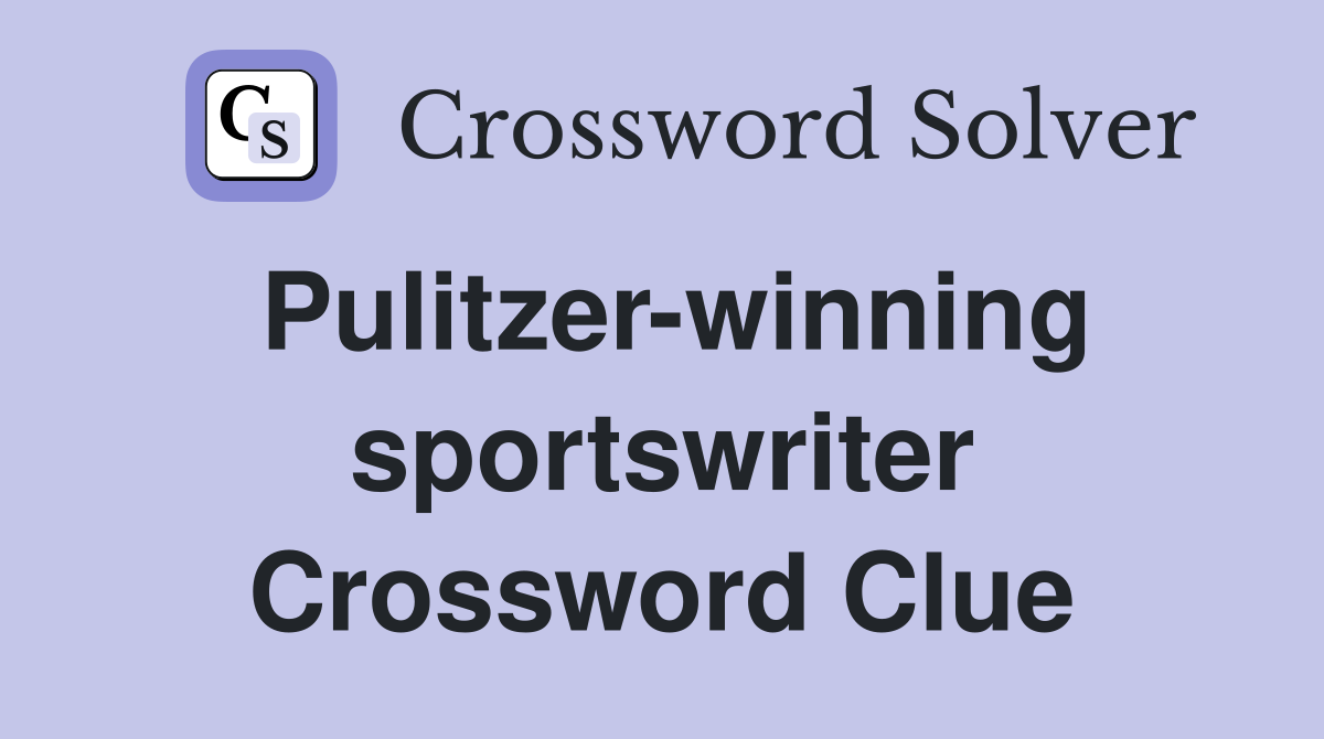 Pulitzer-winning sportswriter Crossword Clue