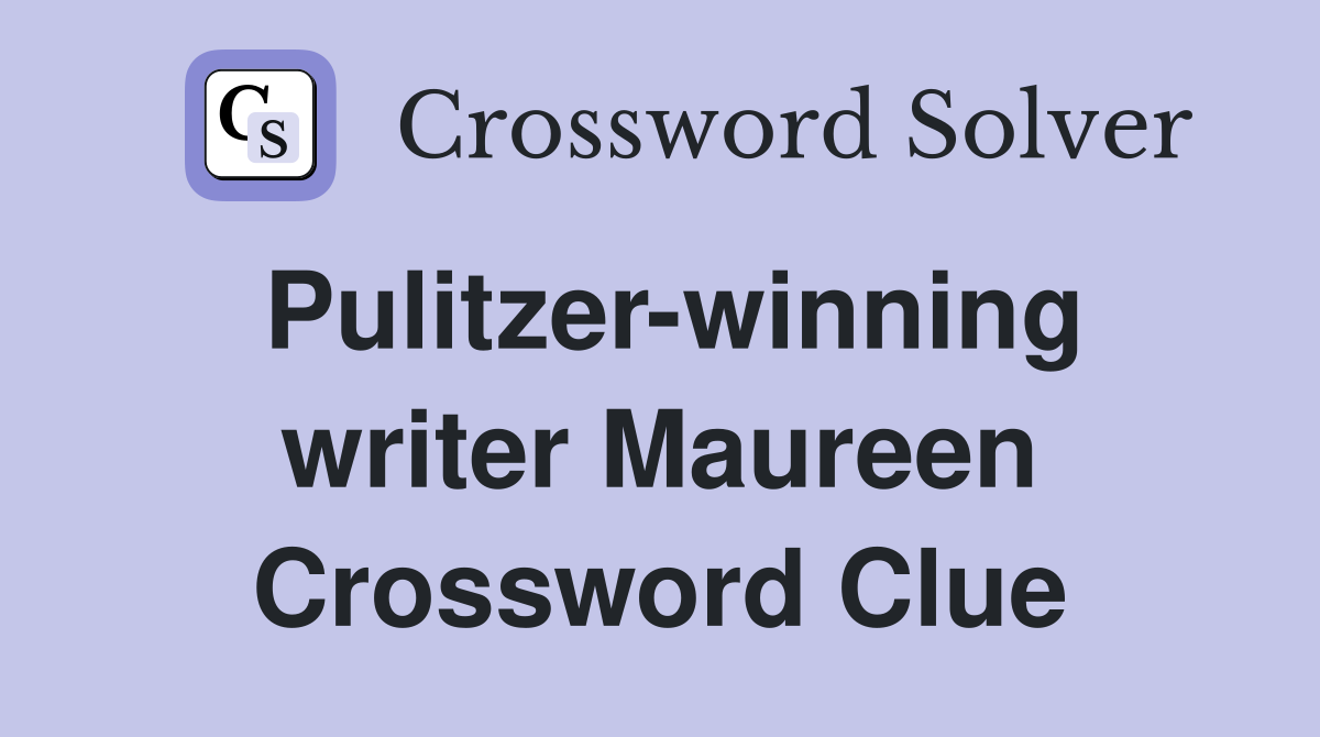 Pulitzer-winning writer Maureen Crossword Clue
