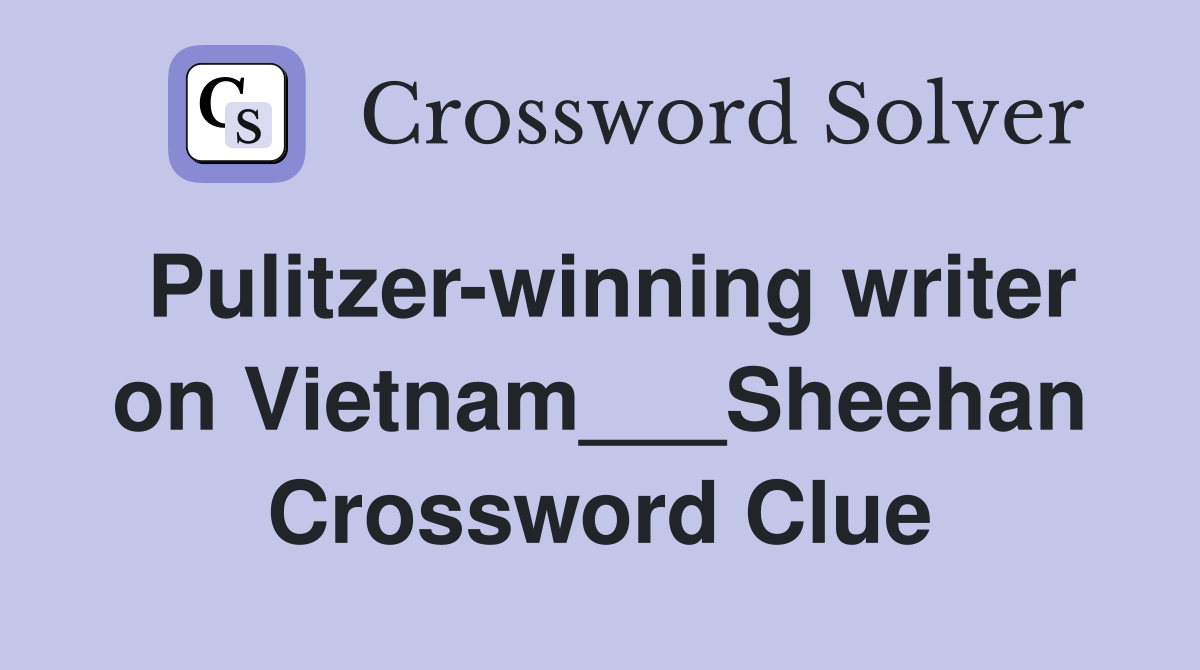 Pulitzer-winning writer on Vietnam___Sheehan Crossword Clue