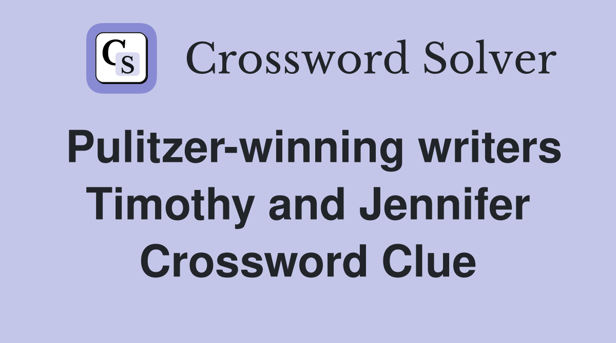 Pulitzer-winning writers Timothy and Jennifer Crossword Clue