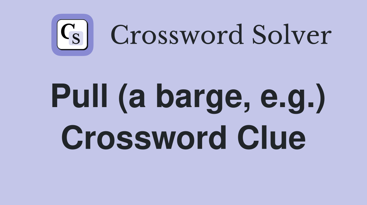 Pull (a barge, e.g.) Crossword Clue