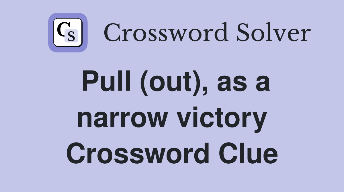 Pull (out), as a narrow victory Crossword Clue