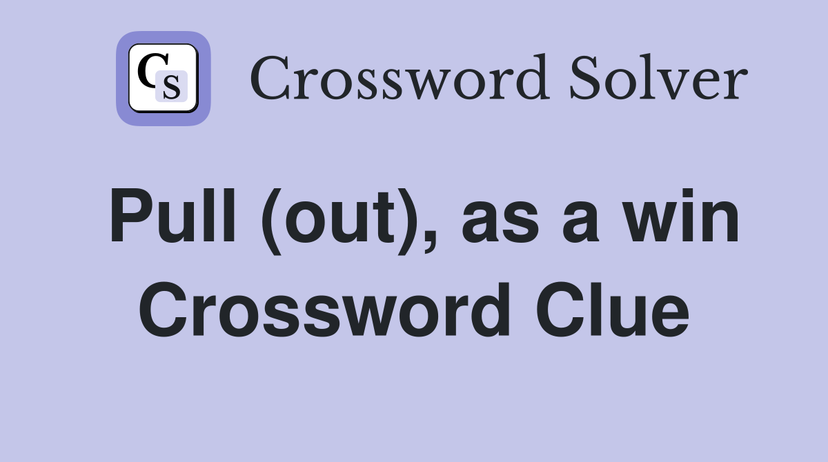Pull (out), as a win Crossword Clue