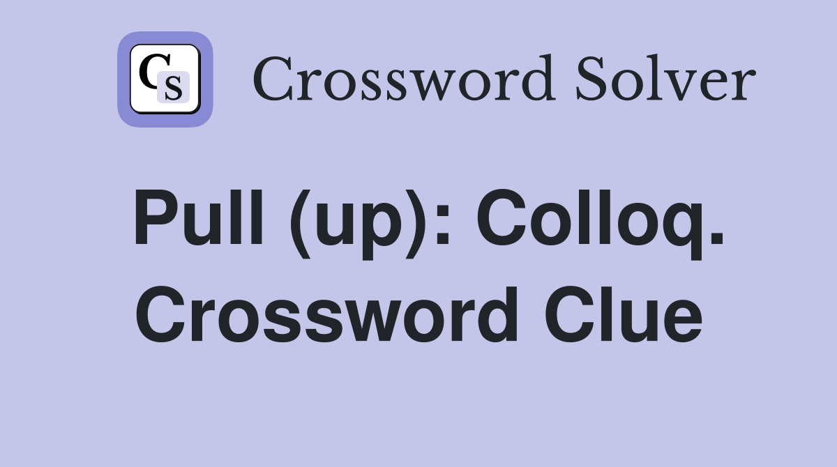 Pull (up): Colloq. Crossword Clue