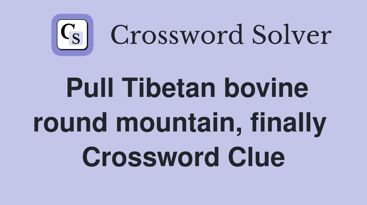 Pull Tibetan bovine round mountain, finally  Crossword Clue