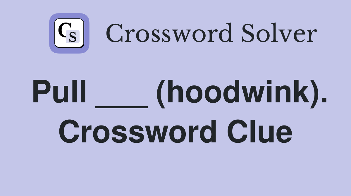 Pull ___ (hoodwink). Crossword Clue