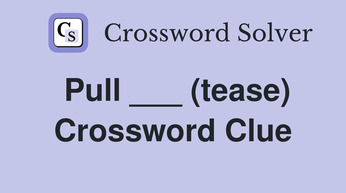 Pull ___ (tease) Crossword Clue