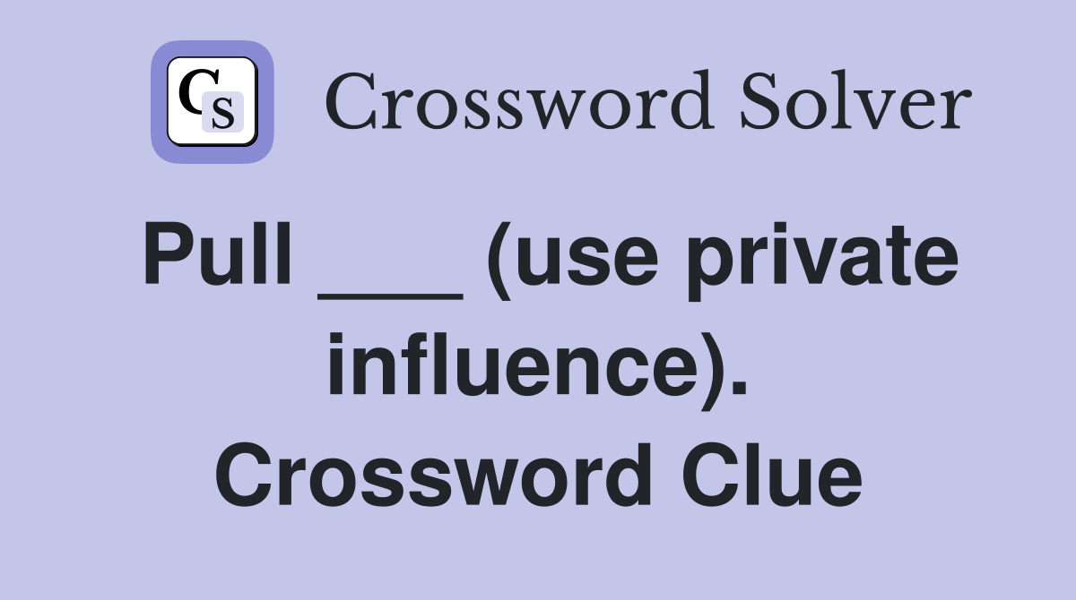Pull ___ (use private influence). Crossword Clue