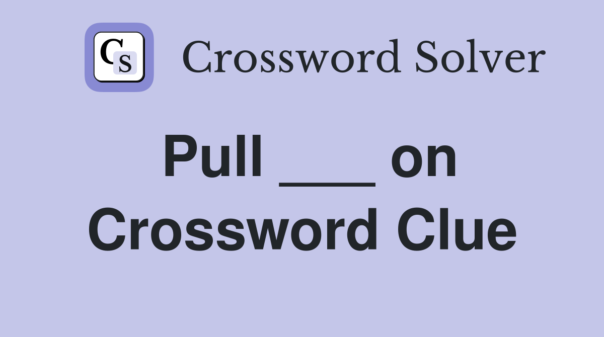 Pull ___ on Crossword Clue