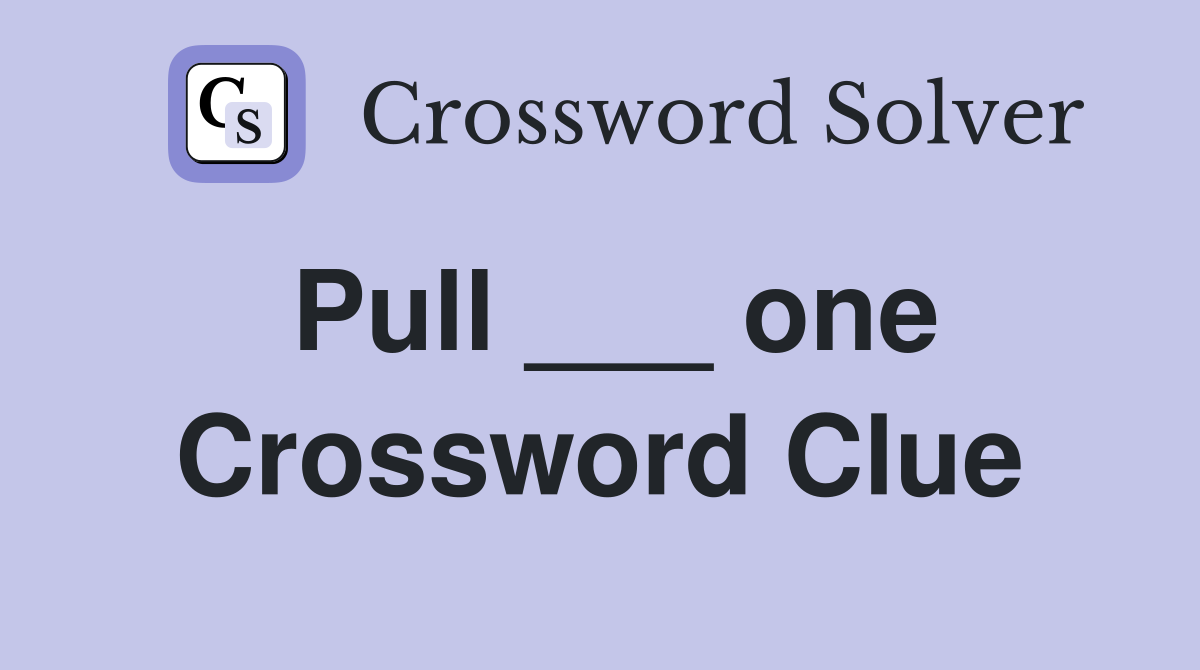 Pull ___ one Crossword Clue