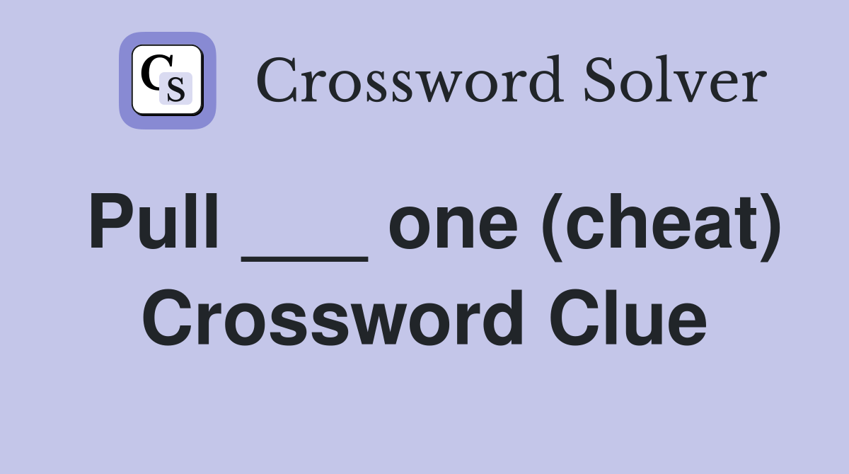 Pull ___ one (cheat) Crossword Clue