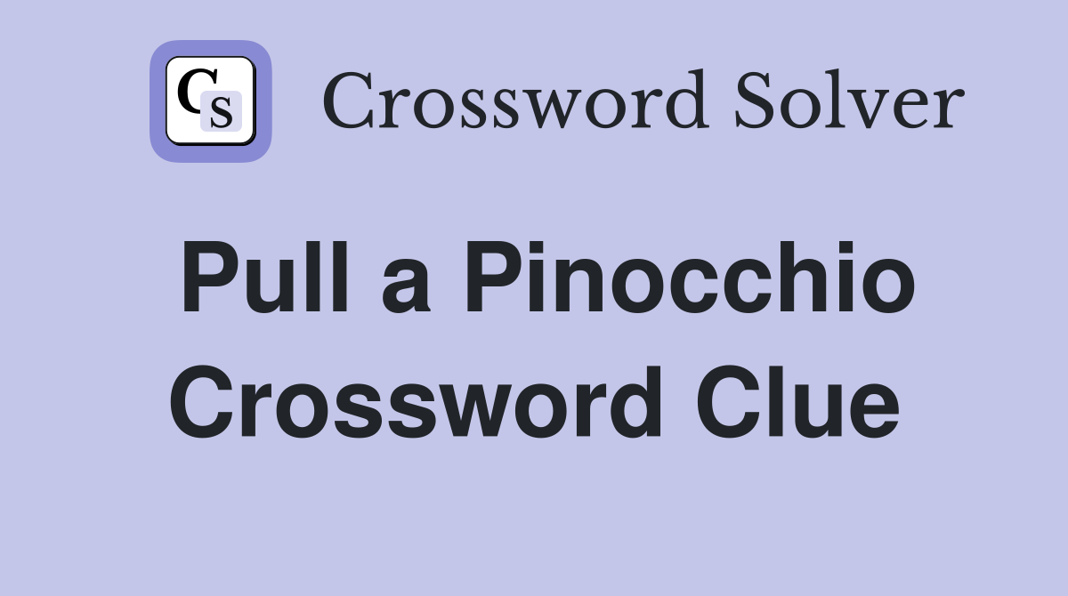 Pull a Pinocchio Crossword Clue