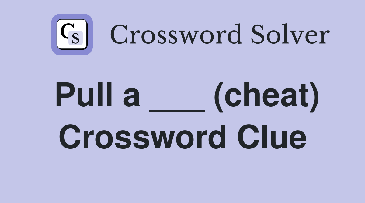 Pull a ___ (cheat) Crossword Clue