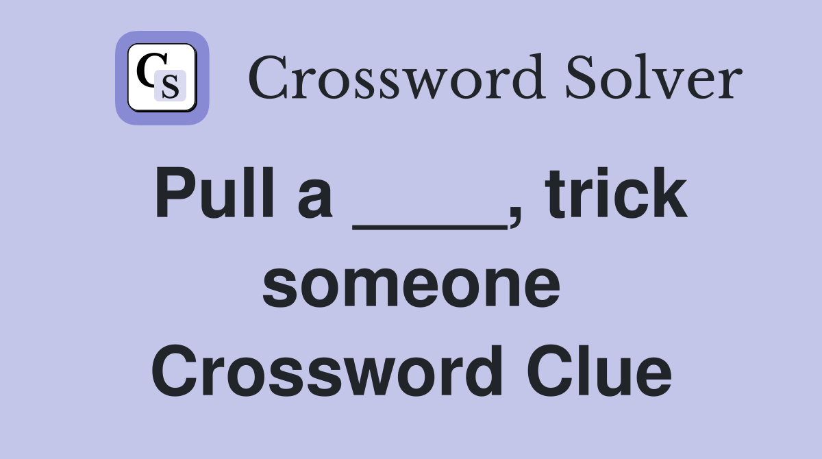 Pull a ____, trick someone Crossword Clue