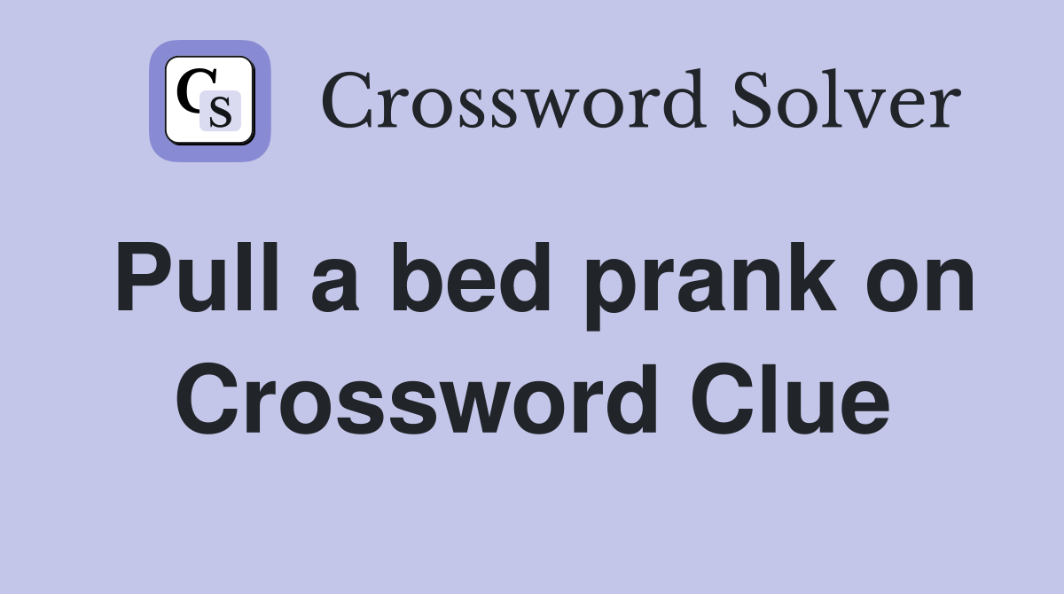 Pull a bed prank on Crossword Clue