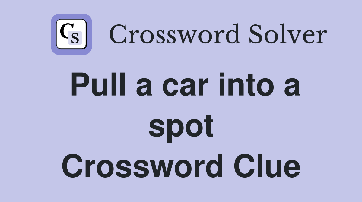 Pull a car into a spot Crossword Clue