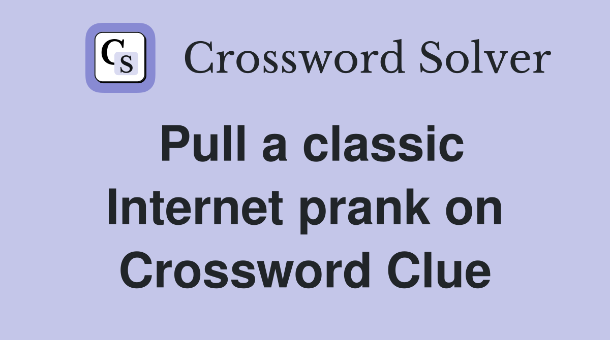 Pull a classic Internet prank on Crossword Clue
