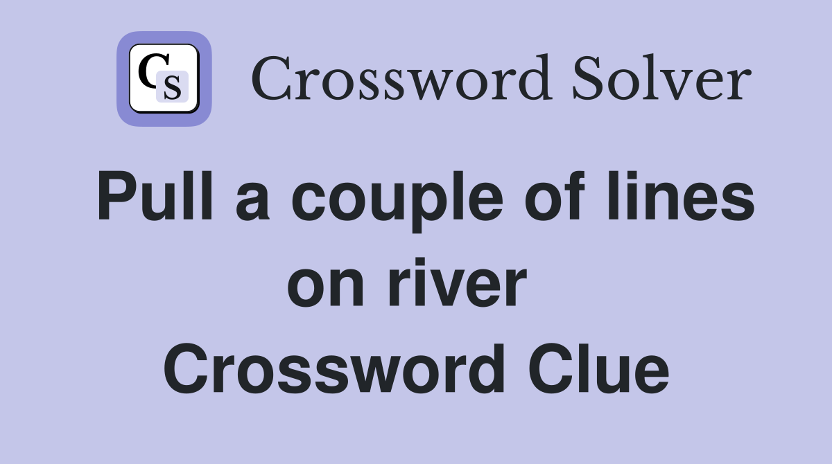Pull a couple of lines on river  Crossword Clue