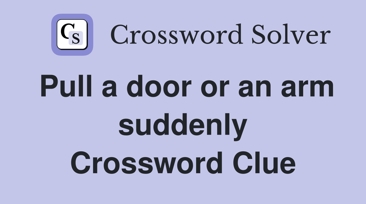 Pull a door or an arm suddenly Crossword Clue