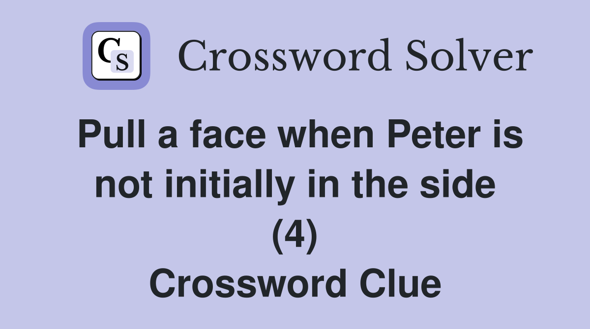 Pull a face when Peter is not initially in the side (4) Crossword Clue