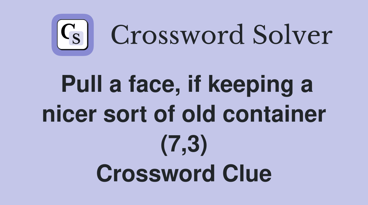 Pull a face, if keeping a nicer sort of old container (7,3) Crossword Clue